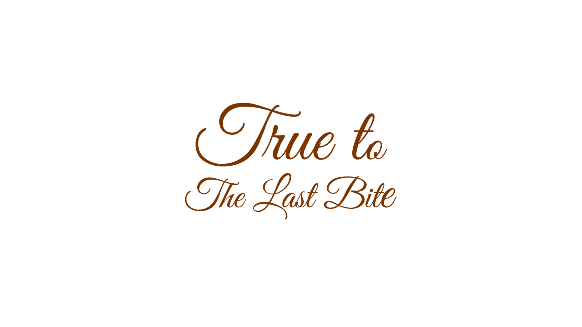 True to the Last Bite
